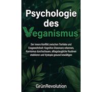 Psychologie des Veganismus: Warum wir Tiere lieben, aber essen - und wie der Wandel im Kopf gelingt: Kognitive Dissonanzen verstehen, Gewohnheiten dauerhaft ändern und mit dem „Weltschmerz“ umgehen