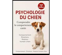 PSYCHOLOGIE DU CHIEN: Comprendre le comportement canin