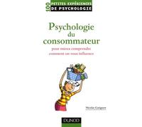 Psychologie du consommateur: Pour mieux comprendre comment on vous influence