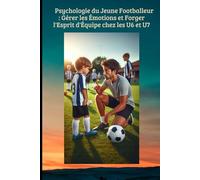 Psychologie du Jeune Footballeur : Gérer les Émotions et Forger l'Esprit d'Équipe chez les U6 et U7.
