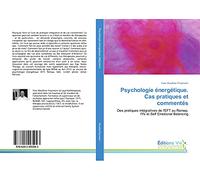 Psychologie énergétique. Cas pratiques et commentés: Des pratiques intégratives de l'EFT au Remap, l'Ifs et Self Emotional Balancing