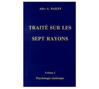 Psychologie ésotérique - Traité des 7 rayons - Traité sur les sept rayons. Tome 1 - BAILEY ALICE A. - Lucis Eds - Livre