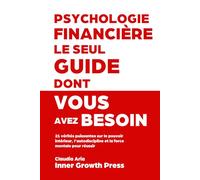 Psychologie financière : le seul guide dont vous avez besoin: 21 vérités puissantes sur le pouvoir intérieur, l’autodiscipline et la force mentale pour réussir