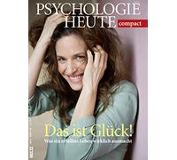 Psychologie Heute Compact 49: Das ist Glück!: Was ein erfülltes Leben wirklich ausmacht