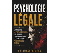 Psychologie légale: Comprendre le profilage criminel, les sciences comportementales et les mécanismes psychologiques du crime