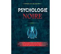 Psychologie noire Apprenez à Analyser les Gens et à Vous Défendre Contre l'Influence Émotionnelle, le Lavage de Cerveau et la Tromperie - Dylan Black - Books On Demand - broché - Guide