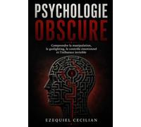 PSYCHOLOGIE OBSCURE: Comprendre la manipulation, le gaslighting, le contrôle émotionnel et l’influence invisible