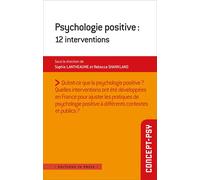 Psychologie positive : 12 interventions Qu’est-ce que la psychologie positive ? Quelles interventions ont été développées en France pour ajuster les pratiques de psychologie positive à différents cont