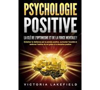 PSYCHOLOGIE POSITIVE - La clé de l'optimisme et de la force mentale !: Entraîner la résilience par la pensée positive, surmonter l'anxiété et renforcer l'estime de soi grâce à la discipline positive