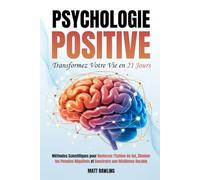 Psychologie Positive: Transformez Votre Vie en 21 Jours. Méthodes Scientifiques pour Renforcer l'Estime de Soi, Éliminer les Pensées Négatives et Construire une Résilience Durable