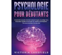 PSYCHOLOGIE POUR DÉBUTANTS - Comprendre la psyché: Comment analyser les gens, se protéger de la manipulation mentale et reconnaître les maladies psychologiques - Pour plus de bonheur & de bien-être