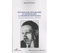Psychologie, Psychiatrie Et Société Sous La Troisième République - La Biocratie D'edouard Toulouse (1865-1947)