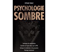 Psychologie Sombre: Techniques de manipulation | Contrôle de l'esprit obscur par la PNL | Tactiques de séduction et de persuasion | Gaslighting | Chantage émotionnel