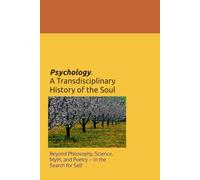 Psychology. A Transdisciplinary History of the Soul: Beyond Philosophy, Science, Myth, and Poetry - in the Search for Self