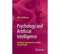 Psychology and Artificial Intelligence: Machines, Consciousness, and the Human Psyche
