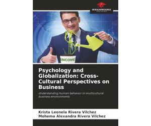 Psychology and Globalization: Cross-Cultural Perspectives on Business: Understanding human behavior in multicultural business environments