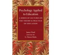 Psychology Applied To Education: A Series Of Lectures On The Theory And Practice Of Education (Paperback) James Ward, G Dawes Hicks (Auteur)