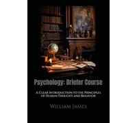 Psychology: Briefer Course: A Clear Introduction to the Principles of Human Thought and Behavior