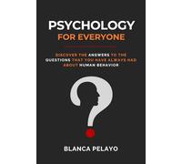 Psychology for everyone: Discover the answers to the questions that you have always had about human behavior