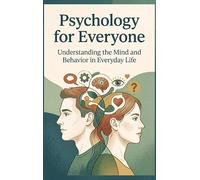 Psychology for Everyone: Understanding the Mind and Behavior in Everyday Life