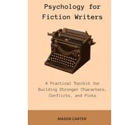 Psychology for Fiction Writers: A Practical Toolkit for Building Stronger Characters, Conflicts, and Plots