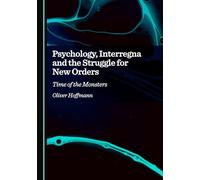 Psychology, Interregna and the Struggle for New Orders: Time of the Monsters