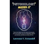 Psychology Missed It: Discover the hidden forces that shape your personality, govern your emotions, steer your relationships, influence your decisions, and define your destiny. Be Free.