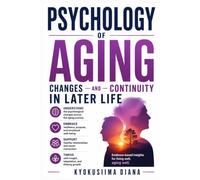 Psychology of Aging: Changes and Continuity in Later Life. A Self - Help Guide for the Old Adults.