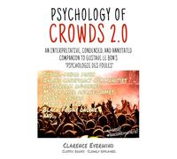 Psychology of Crowd 2.0: An interpretative, condensed, and annotated companion to Gustave Le Bon’s “Psychologie des Foules”