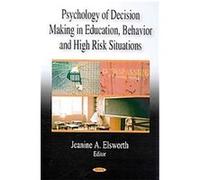 Psychology of Decision Making in Education, Behavior and High Risk Situations Jeanine A. Elsworth (Auteur)