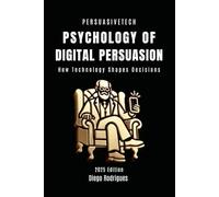 PSYCHOLOGY OF DIGITAL PERSUASION: How Technology Shapes Decisions