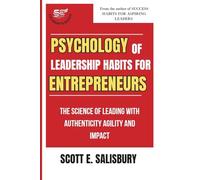 Psychology Of Leadership Habits For Entrepreneurs: The Science Of Leading With Authenticity Agility And Impact