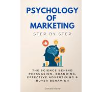 Psychology of Marketing Step by Step: The Science Behind Persuasion, Branding, Effective Advertising & Buyer Behavior