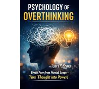Psychology of Overthinking: Stop Overthinking, Break Negative Thought Patterns, Build Emotional Resilience, and Gain Mental Clarity for Confidence and Lasting Growth