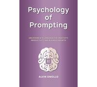 Psychology of Prompting: Unlocking AI’s language for creativity, productivity and business growth