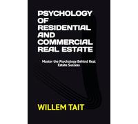 Psychology of Residential and Commercial Real Estate: Master the Psychology Behind Real Estate Success
