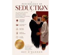 Psychology Of Seduction: The Complete Guide to Attraction, Confidence, Body Language, Human Behavior, Social Intelligence, Dark Psychology, Charisma, and Persuasion