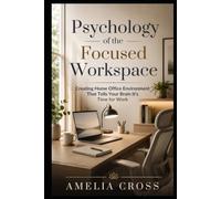 Psychology of the Focused Workspace: Creating Home Office Environment That Tells Your Brain It’s Time for Work