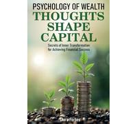 PSYCHOLOGY OF WEALTH THOUGHTS SHAPE CAPITAL: Secrets of Inner Transformation for Achieving Financial Success
