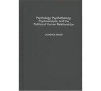 Psychology, Psychotherapy, Psychoanalysis, and the Politics of Human Relationships Laurence R. Simon (Auteur)