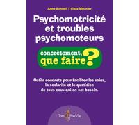 Psychomotricité et troubles psychomoteurs Outils concrets pour faciliter les soins, la scolarité et le quotidien de tous ceux qui en ont besoin - Anne Bonneil - Tom Pousse - broché - Essai