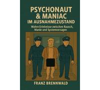 Psychonaut & Maniac im Ausnahmezustand: Wahre Erlebnisse zwischen Rausch, Manie und Systemversagen (self-published)