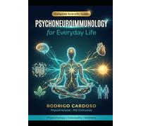 Psychoneuroimmunology for Everyday Life: The Science of Mind, Immunity and Health - A Complete Guide