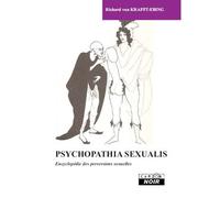 Psychopathia sexualis - encyclopédie des perversions sexuelles - Richard Von Krafft-Ebing - Camion Blanc Eds - relié - Biographie