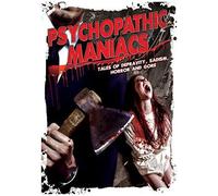 Psychopathic Maniacs: Tales Of Depravity, Sadism, Horror And Gore