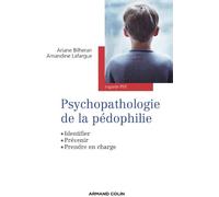 Psychopathologie de la pédophilie - Identifier, prévenir, prendre en charge: Identifier, prévenir, prendre en charge