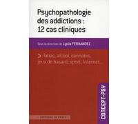 Psychopathologie des addictions : 12 cas cliniques: Tabac, alcool, cannabis, jeux de hasard, sport, internet...