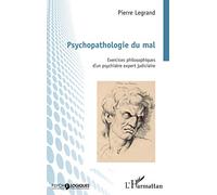 Psychopathologie du mal: Exercices philosophiques d'un psychiatre expert judiciaire