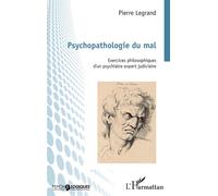 Psychopathologie du mal Exercices philosophiques d'un psychiatre expert judiciaire - Pierre Legrand - L'harmattan - broché - Essai