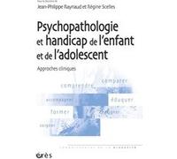 Psychopathologie et handicap de l'enfant et de l'adolescent. Approches cliniques Jean-Philippe Raynaud (Auteur), Régine Scelles (Auteur)